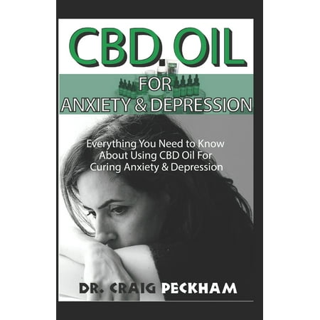 CBD Oil for Anxiety and Depression: Everything You Need to Know about Using CBD Oil for Curing Anxiety & Depression