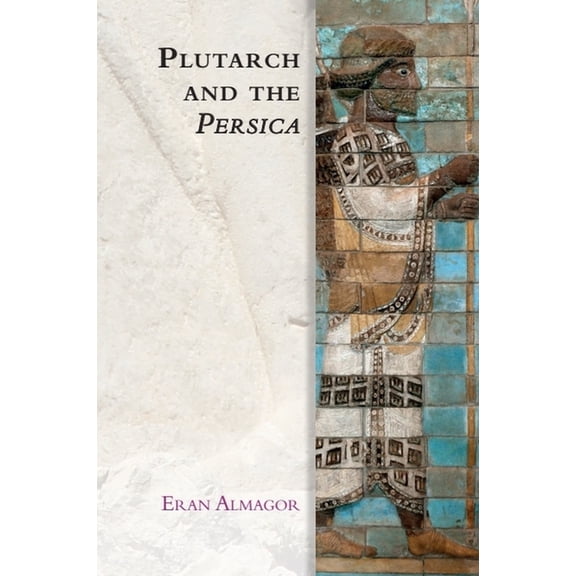 Edinburgh Studies in Ancient Persia Plutarch and the Persica, (Hardcover)