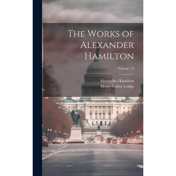 The Works of Alexander Hamilton; Volume 12 (Hardcover)