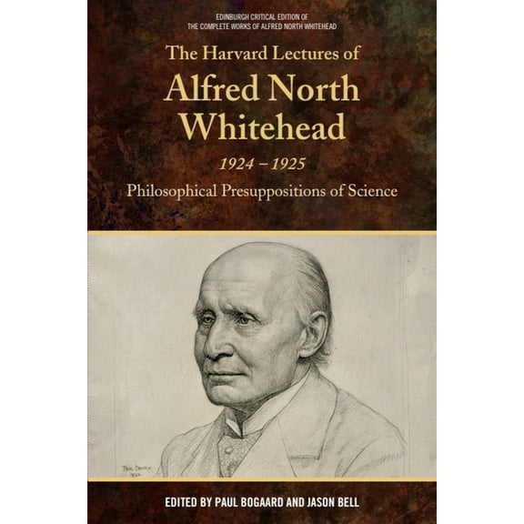Edinburgh Critical Edition of the Comple The Harvard Lectures of Alfred North Whitehead, 1924-1925: Philosophical Presuppositions of Science, (Hardcover)