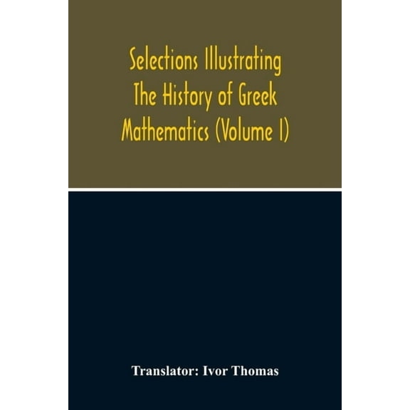 Selections Illustrating The History Of Greek Mathematics (Volume I), (Paperback)