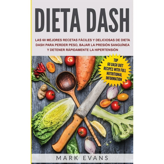 Dieta DASH: Las 60 Mejores Recetas FÃ¡ciles Y Deliciosas De Dieta Dash Para Perder Peso, Bajar La PresiÃ³n SanguÃ­nea Y Det, (Paperback)