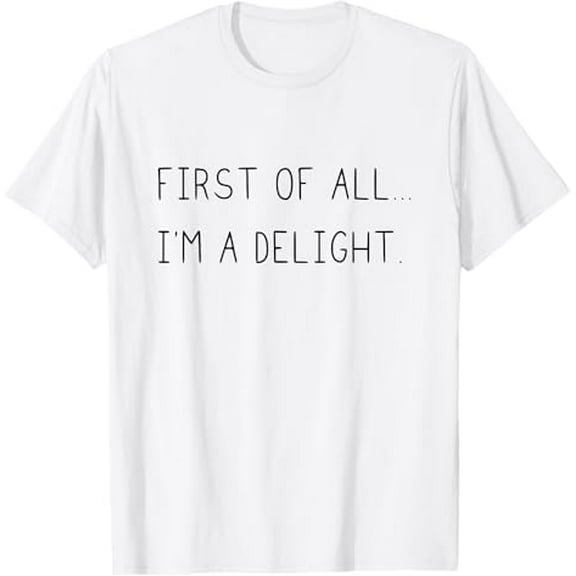 First Of All Im A Delight T-Shirt Tops Tee
