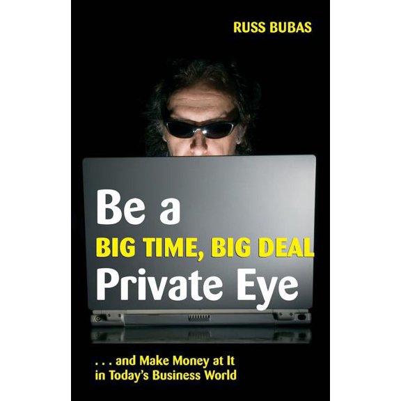 Be A Big Time, Big Deal Private Eye: and Make Money at It in Today's Business Wo, (Paperback)