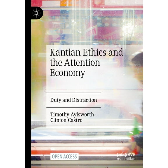 Kantian Ethics and the Attention Economy: Duty and Distraction, (Paperback)