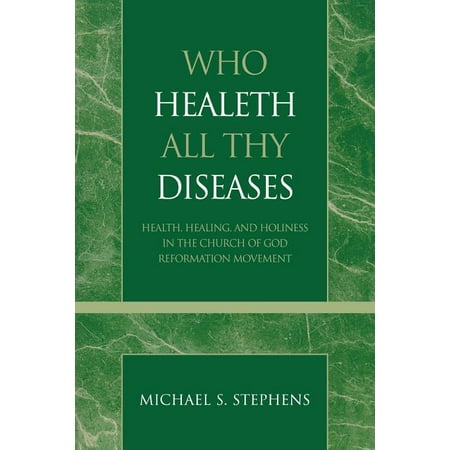 Revitalization: Explorations in World Christian Movements; Pietist and Wesleyan Studies: Who Healeth All Thy Diseases: Health, Healing, and Holiness in the Church of God Reformation Movement
