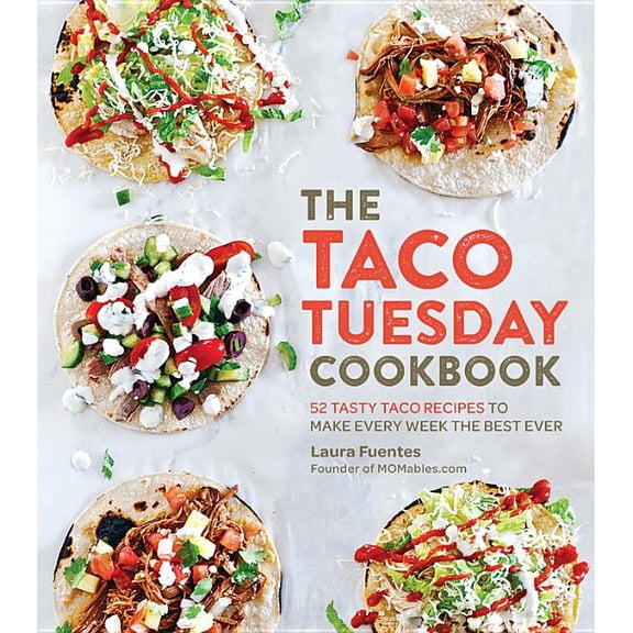 The Taco Tuesday Cookbook: 52 Tasty Taco Recipes to Make Every Week the Best Ever, (Paperback)