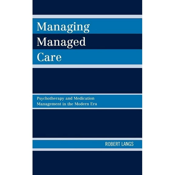 Managing Managed Care: Psychotherapy and Medication Management in the Modern Era, (Hardcover)