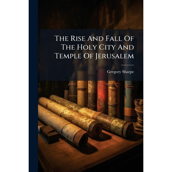 The Rise And Fall Of The Holy City And Temple Of Jerusalem, (Paperback)