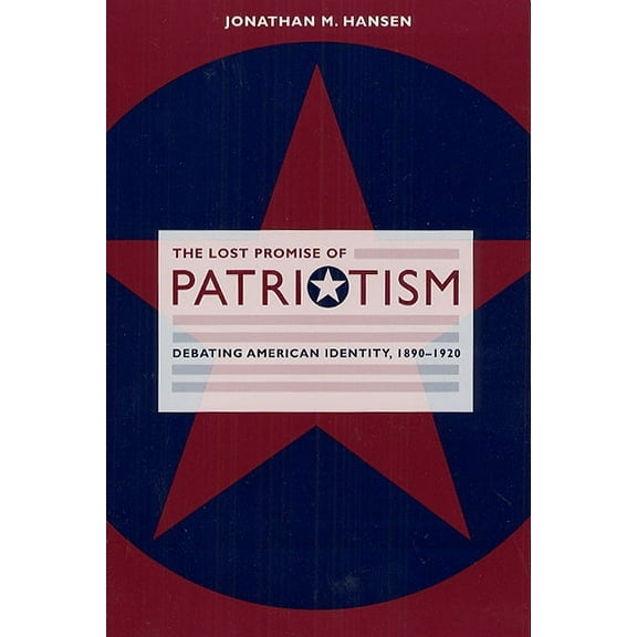 The Lost Promise of Patriotism: Debating American Identity, 1890-1920, (Paperback)