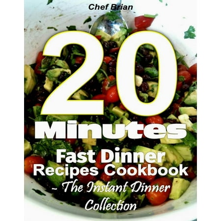20 Minutes Fast Dinner Recipes Cookbook - The Instant Dinner Collection -