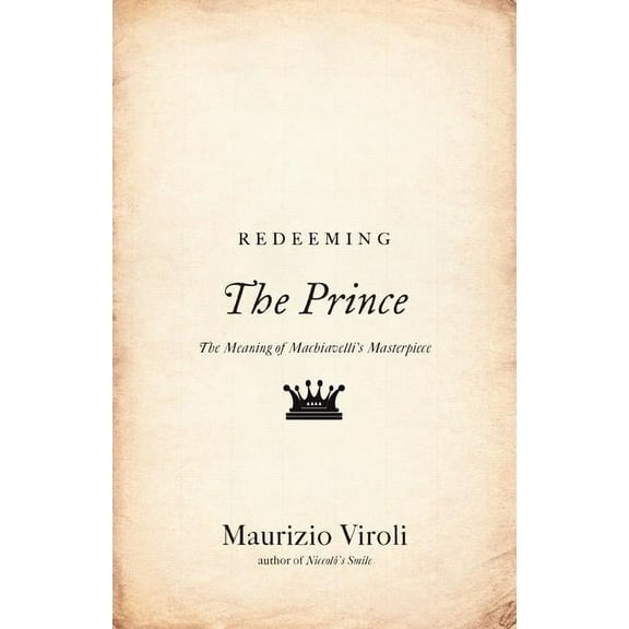 Redeeming the Prince: The Meaning of Machiavelli's Masterpiece, (Hardcover)