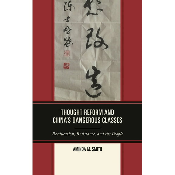 Asia/Pacific/Perspectives Thought Reform and China's Dangerous Classes: Reeducation, Resistance, and the People, (Hardcover)