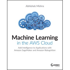Pre-Owned Machine Learning in the AWS Cloud: Add Intelligence to Applications with Amazon Sagemaker and Amazon Rekognition (Paperback) 1119556716 9781119556718