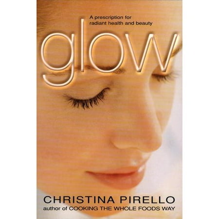 Glow: A Prescription for Radiant Health and Beauty