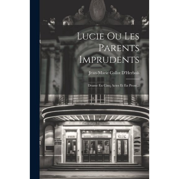 Lucie Ou Les Parents Imprudents: Drame En Cinq Actes Et En Prose... (Paperback)