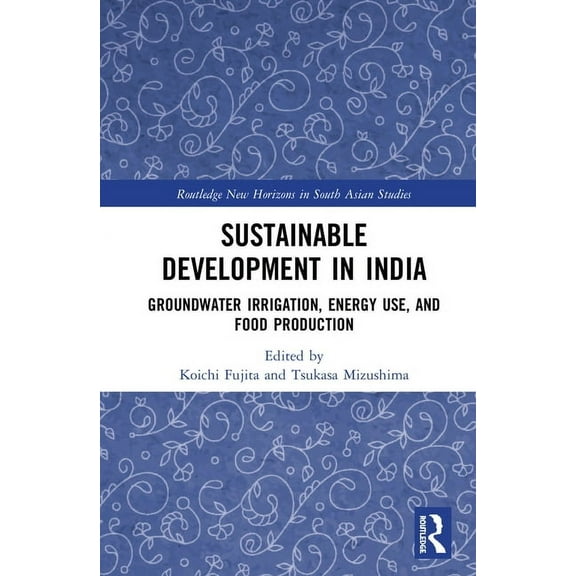 Routledge New Horizons in South Asian St Sustainable Development in India: Groundwater Irrigation, Energy Use, and Food Production, (Hardcover)