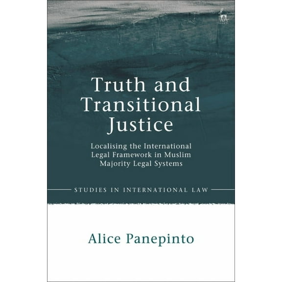 Studies in International Law Truth and Transitional Justice: Localising the International Legal Framework in Muslim Majority Legal Systems, (Hardcover)
