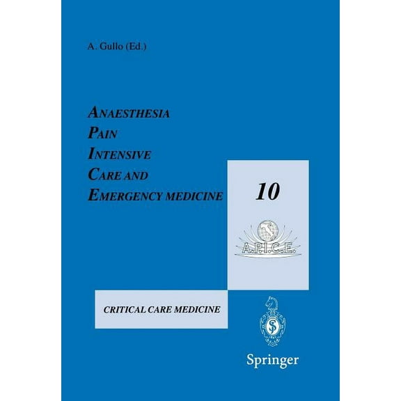 Anaesthesia, Pain, Intensive Care and Emergency Medicine -- A.P.I.C.E.: Proceedings of the 10th Postgraduate Course in C, (Paperback)