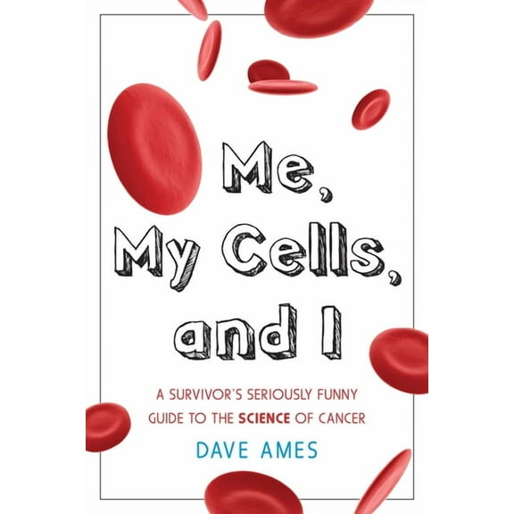 Me, My Cells and I: A Survivor's Seriously Funny Guide to the Science of Cancer, (Paperback)
