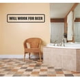 thumbnail image 1 of Family Will work for Beer Funny Funny Wall Decal Decoration Will Work For Beer Funny Phrase Lettering Lasts Years and Easily Removable - Size: 8 In(W) x 30 In(H), 1 of 3