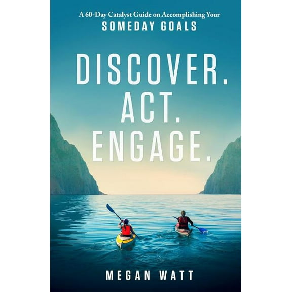 Discover. Act. Engage.: A 60-Day Catalyst Guide on Accomplishing Your Someday Goals (Paperback)