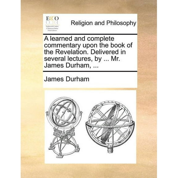 A learned and complete commentary upon the book of the Revelation. Delivered in several lectures, by ... Mr. James Durham, ... (Paperback)