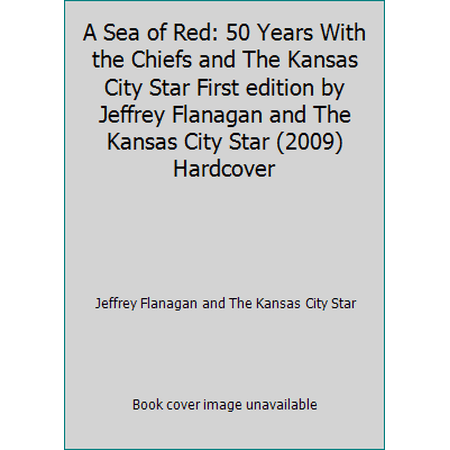 Pre-Owned A Sea of Red: 50 Years With the Chiefs and The Kansas City Star First edition by Jeffrey Flanagan and The Kansas City Star (2009) Hardcover (Hardcover) 1933466944 9781933466941