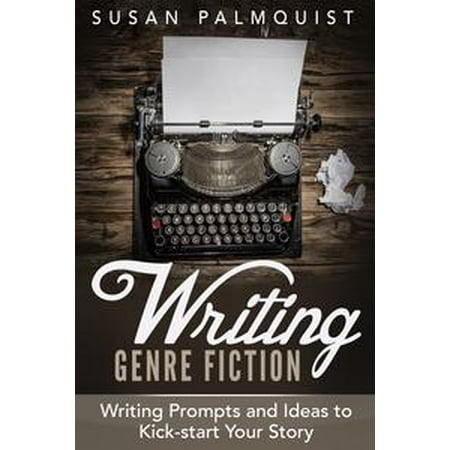 Story Writing Prompts - Writing Prompts and Ideas to Kick-Start Your Story - eBook