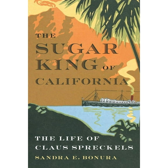The Sugar King of California: The Life of Claus Spreckels, (Hardcover)