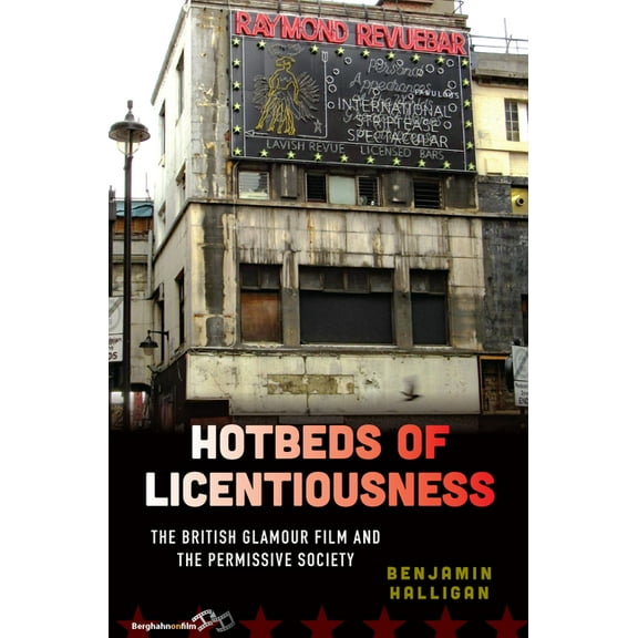 Hotbeds of Licentiousness: The British Glamour Film and the Permissive Society, (Paperback)