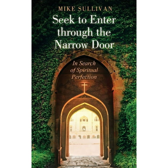 Seek to Enter through the Narrow Door: In Search of Spiritual Perfection, (Paperback)