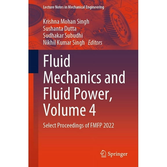 Lecture Notes in Mechanical Engineering Fluid Mechanics and Fluid Power, Volume 4: Select Proceedings of Fmfp 2022, (Paperback)