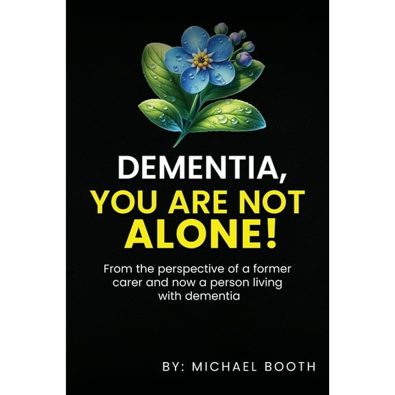 Dementia, You Are Not Alone!: From the perspective of a former carer and now a person living with dementia, (Paperback)