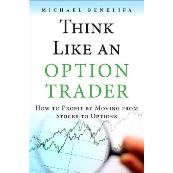 Pre-Owned Think Like an Option Trader: How to Profit by Moving from Stocks to Options (Hardcover) by Michael Benklifa