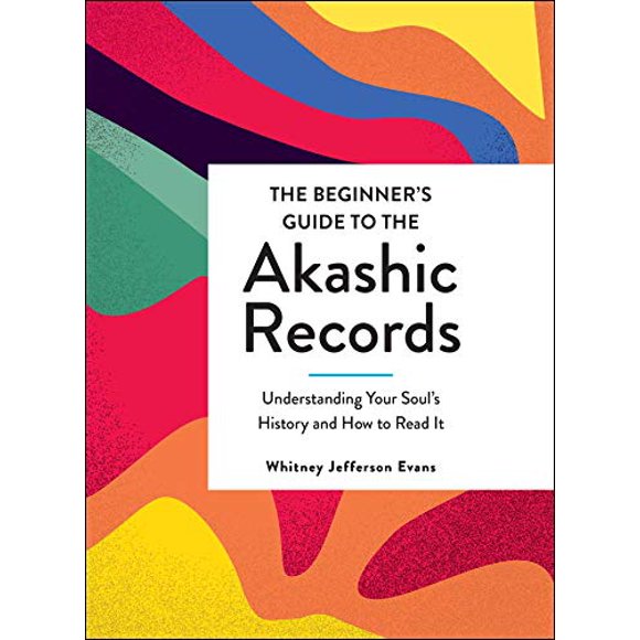 The Beginner's Guide to the Akashic Records: Understanding Your Soul's History and How to Read It