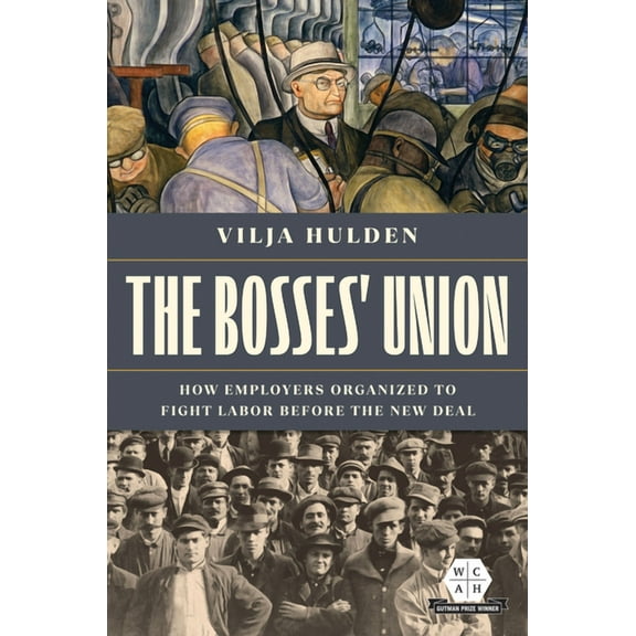 Working Class in American History: The Bosses' Union : How Employers Organized to Fight Labor before the New Deal (Paperback)