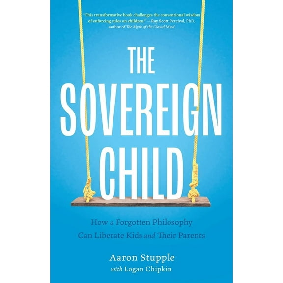 The Sovereign Child: How a Forgotten Philosophy Can Liberate Kids and Their Parents, (Paperback)