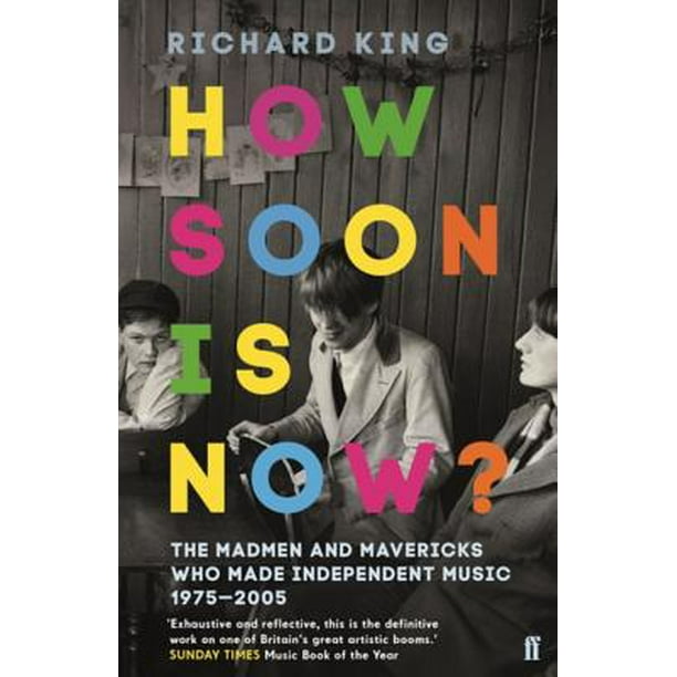 How Soon Is Now The Madmen And Mavericks Who Made Independent Music 1975 2005 Ebook Walmart Com Walmart Com