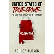 United States of True Crime: Alabama: The Most Chilling Cases in All 50 States, (Paperback)
