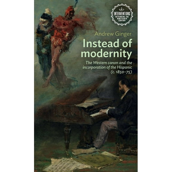 Interventions: Rethinking the Nineteenth Instead of Modernity: The Western Canon and the Incorporation of the Hispanic (C. 1850-75), (Paperback)
