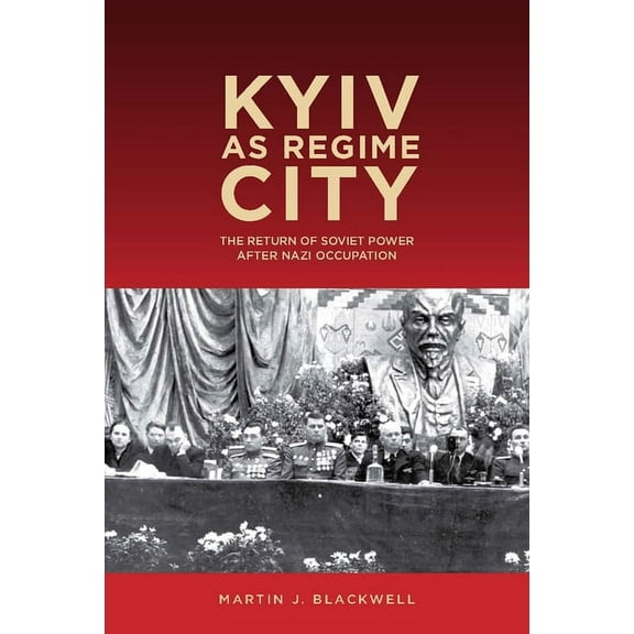 Rochester Studies in East and Central Eu Kyiv as Regime City: The Return of Soviet Power After Nazi Occupation, Book 16, (Paperback)