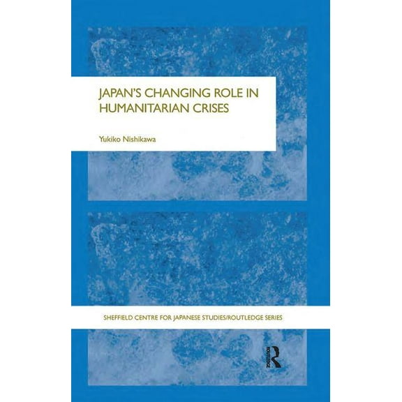 University of Sheffield/Routledge Japane Japan's Changing Role in Humanitarian Crises, (Paperback)