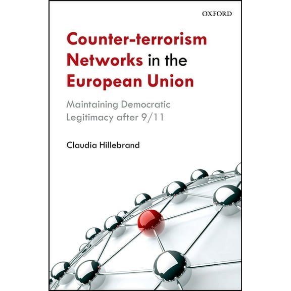 Counter-Terrorism Networks in the European Union: Maintaining Democratic Legitimacy After 9/11, (Hardcover)