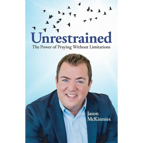 Unrestrained: The Power of Praying Without Limitations, (Paperback)