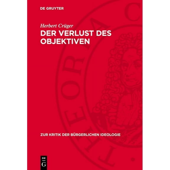 Zur Kritik der Bürgerlichen Ideologie Der Verlust Des Objektiven: Zum Verhältnis Von Vergangenheit Und Gegenwart in Der Historischen Erkenntnis, Book 59, (Hardcover)