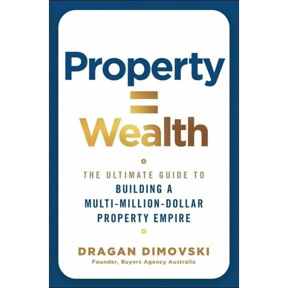 Property = Wealth: The Ultimate Guide to Building a Multi-Million-Dollar Property Empire, (Paperback)
