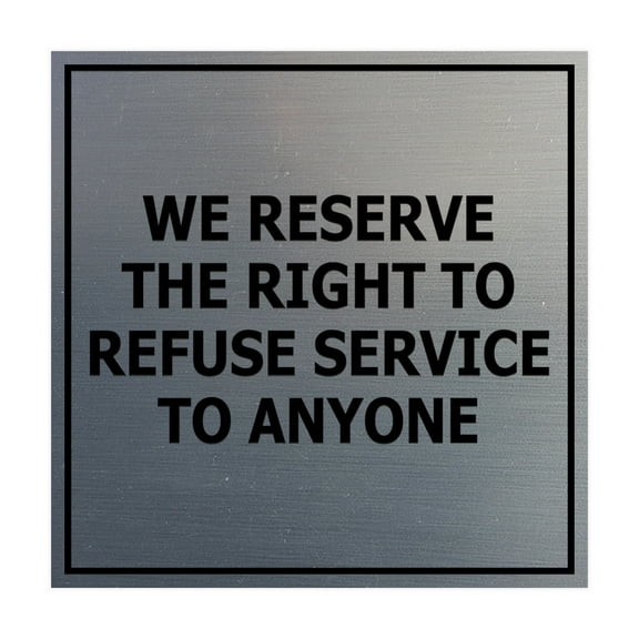 Square We Reserve the Right To Refuse Service to Anyone Sign (Brushed Silver) - Small