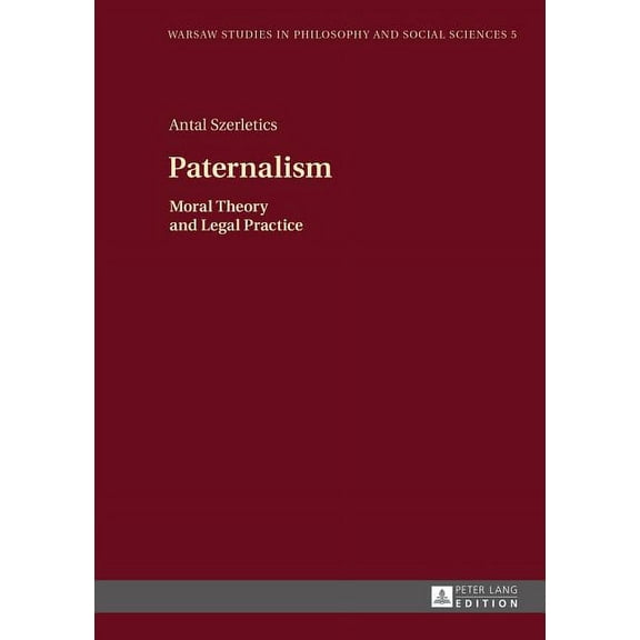 Warsaw Studies in Philosophy and Social Sciences: Paternalism: Moral Theory and Legal Practice (Hardcover)