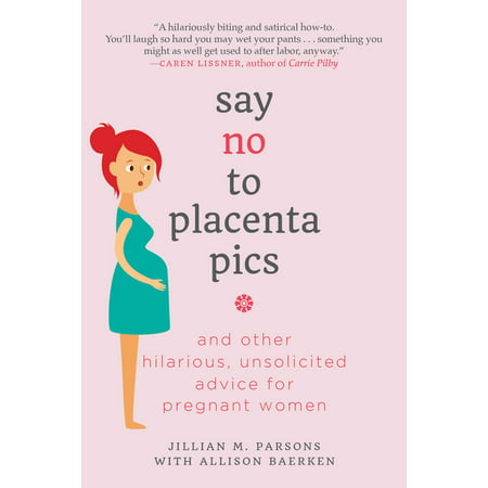 Say No to Placenta Pics : And Other Hilarious, Unsolicited Advice for Pregnant (Best Lying Position For A Pregnant Woman)